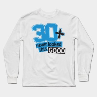 30 and never looked this good Long Sleeve T-Shirt